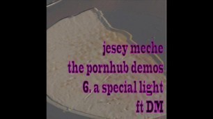 Jesey Meche the Pornhub Demos 6 a Special Light Ft. DM